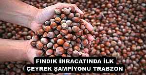 FINDIK İHRACATINDA İLK ÇEYREK ŞAMPİYONU TRABZON