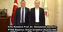 KTÜ Rektörü Prof. Dr. Hamdullah Çuvalcı, TTSO Başkanı Erkut Çelebi'yi Ziyaret Etti