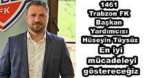 1461 Trabzon FK Başkan Yardımcımız Hüseyin Tüysüz En iyi mücadeleyi göstereceğiz