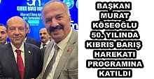 BAŞKAN MURAT KÖSEOĞLU 50. YILINDA KIBRIS BARIŞ HAREKATI PROGRAMINA KATILDI