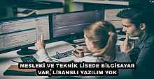 MESLEKİ VE TEKNİK LİSEDE BİLGİSAYAR VAR, LİSANSLI YAZILIM YOK