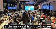 BİLİM MERKEZİ İLGİ ODAĞI OLDU