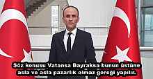 Söz konusu Vatansa Bayraksa bunun üstüne asla ve asla pazarlık olmaz gereği yapılır.