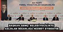 BAŞKAN GENÇ: BELEDİYECİLİKTE ASLOLAN İNSANLIĞA HİZMET ETMEKTİR