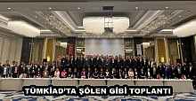 TÜMKİAD’TA ŞÖLEN GİBİ TOPLANTI