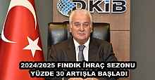 2024/2025 FINDIK İHRAÇ SEZONU YÜZDE 30 ARTIŞLA BAŞLADI