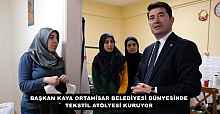 BAŞKAN KAYA ORTAHİSAR BELEDİYESİ BÜNYESİNDE TEKSTİL ATÖLYESİ KURUYOR