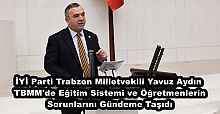 İYİ Parti Trabzon Milletvekili Yavuz Aydın, TBMM'de Eğitim Sistemi ve Öğretmenlerin Sorunlarını Gündeme Taşıdı