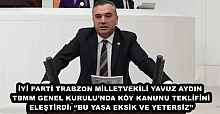 İYİ PARTİ TRABZON MİLLETVEKİLİ YAVUZ AYDIN TBMM GENEL KURULU’NDA KÖY KANUNU TEKLİFİNİ ELEŞTİRDİ: ‘’BU YASA EKSİK VE YETERSİZ’’