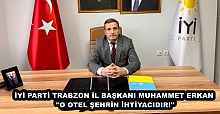 İYİ PARTİ TRABZON İL BAŞKANI MUHAMMET ERKAN ''O OTEL ŞEHRİN İHTİYACIDIR!''