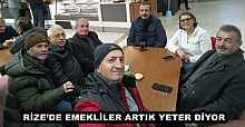 RİZE’DE EMEKLİLER ARTIK YETER DİYOR