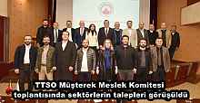 TTSO Müşterek Meslek Komitesi toplantısında sektörlerin talepleri görüşüldü