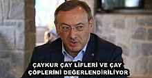 ÇAYKUR ÇAY LİFLERİ VE ÇAY ÇÖPLERİNİ DEĞERLENDİRİLİYOR