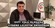 OVİT YOLU OLMAZSA İYİDERE LOJİSTİK ÖKSÜZDÜR