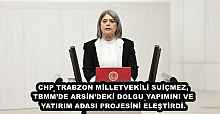 CHP TRABZON MİLLETVEKİLİ SUİÇMEZ, TBMM’DE ARSİN’DEKİ DOLGU YAPIMINI VE YATIRIM ADASI PROJESİNİ ELEŞTİRDİ.