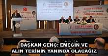 BAŞKAN GENÇ: EMEĞİN VE ALIN TERİNİN YANINDA OLACAĞIZ