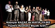 Hüseyin KAZAZ da KAYIP YlLDİZ Tiyatro Oyununa Büyük İLGİ....