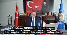 Gökhan GEDİKLİ: Unutmayın her sağlıklı insan bir engelli adayıdır…