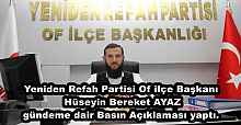 Yeniden Refah Partisi Of ilçe Başkanı Hüseyin Bereket AYAZ gündeme dair Basın Açıklaması yaptı.