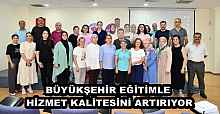 BÜYÜKŞEHİR EĞİTİMLE HİZMET KALİTESİNİ ARTIRIYOR