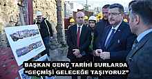 BAŞKAN GENÇ TARİHİ SURLARDA “GEÇMİŞİ GELECEĞE TAŞIYORUZ”