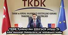 TKDK Trabzon'dan 2024'te 32 milyon TL hibe desteği! Sektörlere ve istihdama katkı