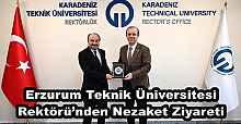 Erzurum Teknik Üniversitesi Rektörü’nden Nezaket Ziyareti