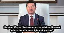 Başkan Kaya: “Trabzonumuzun görkemli sanat günlerine dönmesi için çalışıyoruz”