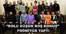 ‘’DOLU DÜŞÜN BOŞ KONUŞ’’ PRÖMİYER YAPTI