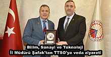 Bilim, Sanayi ve Teknoloji İl Müdürü Şafak'tan TTSO'ya veda ziyareti