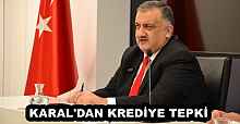 KARAL'DAN KREDİYE TEPKİ