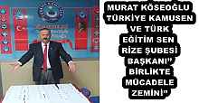 MURAT KÖSEOĞLU TÜRKİYE KAMUSEN VE TÜRK EĞİTİM SEN RİZE ŞUBESİ BAŞKANI’’ BİRLİKTE MÜCADELE ZEMİNİ’’