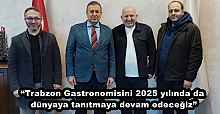 “Trabzon Gastronomisini 2025 yılında da dünyaya tanıtmaya devam edeceğiz”