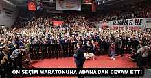 ÖN SEÇİM MARATONUNA ADANA’DAN DEVAM ETTİ 