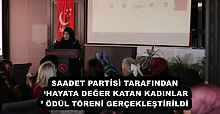 SAADET PARTİSİ TARAFINDAN ‘HAYATA DEĞER KATAN KADINLAR’ ÖDÜL TÖRENİ GERÇEKLEŞTİRİLDİ