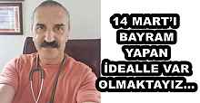 14 MART’I BAYRAM YAPAN İDEALLE VAR OLMAKTAYIZ…