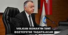 VOLKAN KONAK’IN İSMİ, BOZTEPE’DE YAŞATILACAK