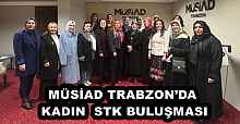 MÜSİAD TRABZON’DA KADIN  STK BULUŞMASI