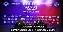 TOLUNAY KAFKAS, SEVENLERİYLE BİR ARAYA GELDİ