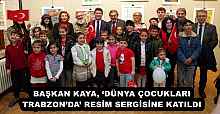 BAŞKAN KAYA, ‘DÜNYA ÇOCUKLARI TRABZON’DA’ RESİM SERGİSİNE KATILDI