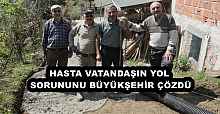 HASTA VATANDAŞIN YOL SORUNUNU BÜYÜKŞEHİR ÇÖZDÜ