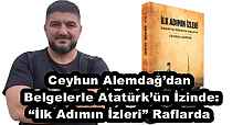Ceyhun Alemdağ’dan Belgelerle Atatürk’ün İzinde: “İlk Adımın İzleri” Raflarda