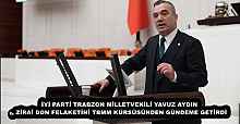 İYİ PARTİ TRABZON MİLLETVEKİLİ YAVUZ AYDIN, ZİRAİ DON FELAKETİNİ TBMM KÜRSÜSÜNDEN GÜNDEME GETİRDİ