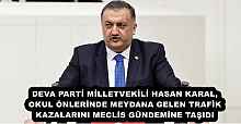 DEVA PARTİ MİLLETVEKİLİ HASAN KARAL, OKUL ÖNLERİNDE MEYDANA GELEN TRAFİK KAZALARINI MECLİS GÜNDEMİNE TAŞIDI