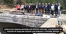 YEŞİLYURT MAHALLESİNDE DSİ KÖPRÜ YAPIYOR  KAYMAKAM VE BELEDİYE BAŞKANI KÖPRÜ ÇALIŞMASINI YERİNDE GÖRDÜ